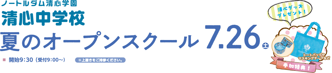 夏のオープンスクール 2025.7.26（土） 上履きをご持参ください 開始9:30（受付9:00～） 参加特典！清心グッズプレゼント！